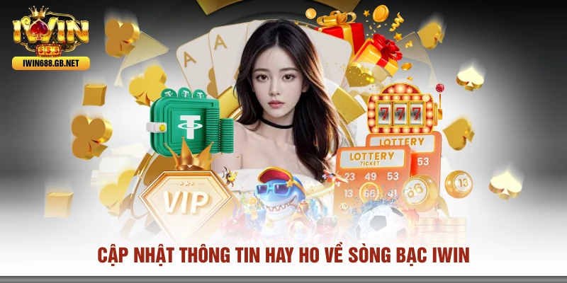 Cập nhật thông tin hay ho về sòng bạc IWIN