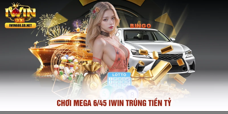 Chơi Mega 6/45 IWIN trúng tiền tỷ