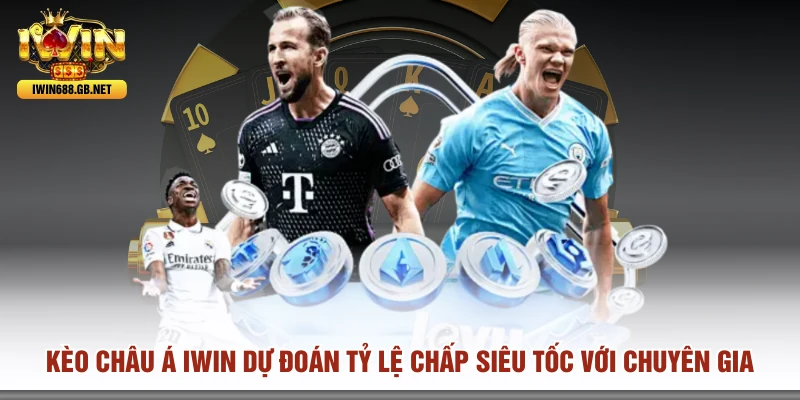 Kèo châu Á IWIN Dự Đoán Tỷ Lệ Chấp Siêu Tốc Với Chuyên Gia