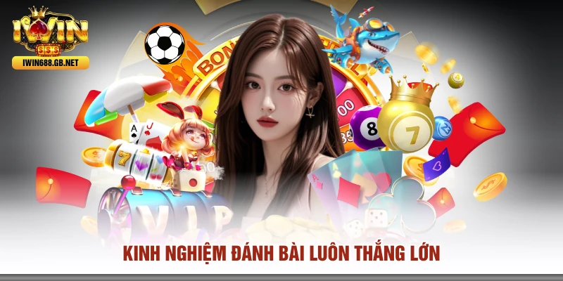 Kinh nghiệm đánh bài luôn thắng lớn