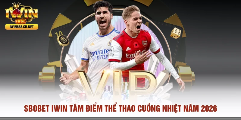 SBOBET IWIN Tâm Điểm Thể Thao Cuồng Nhiệt Năm 2026