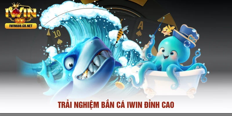 Trải nghiệm bắn cá IWIN đỉnh cao